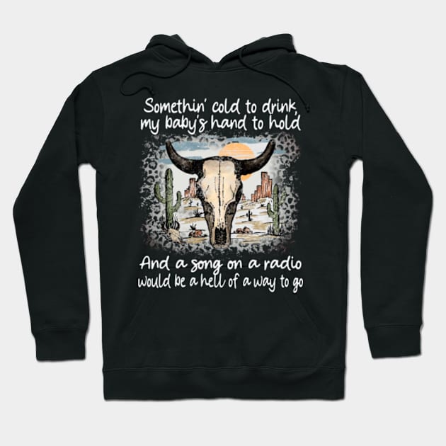 Somethin' cold to drink, my baby's hand to hold And a song on a radio, would be a hell of a way to go Bull-Skull Hoodie by Chocolate Candies